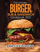 The Ultimate Burger, Sub & Sandwich Cookbook 2021: 50 Recipes for the All-Time Favorite Snack 1802830170 Book Cover