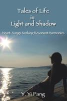 Tales of Life in Light and Shadow: Heart-Songs Seeking Resonant Harmonies 1483646602 Book Cover