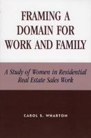 Framing a Domain for Work and Family: A Study of Women in Residential Real Estate Sales Work 0739109669 Book Cover