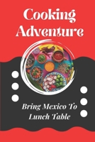 Cooking Adventure: Bring Mexico To Lunch Table: Mexican Cooking Guide B09CRNPYPH Book Cover