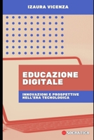 Educazione Digitale: Innovazioni E Prospettive Nell'era Tecnologica (Educazione Innovativa: Strategie, Sfide e Soluzioni nella Pedagogia) (Italian Edition) B0CKPX6D4C Book Cover