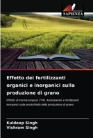 Effetto dei fertilizzanti organici e inorganici sulla produzione di grano: Effetto di Vermicompost, FYM, Azotobacter e fertilizzanti inorganici sulla ... della produzione di grano 620405791X Book Cover