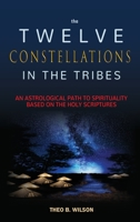 The Twelve Constellations in the Tribes : A Path to Spirituality Based on the Holy Scriptures and Astrology 1735839000 Book Cover