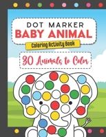 Dot Marker Baby Animal Coloring Activity Book: 30 Animals to Color, for Toddlers, Preschool, and Kindergarten Kids B08ZJVFLX8 Book Cover