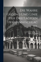 Die wahre Gegend und Linie der dreitägigen Hermannsschlacht. 1021871850 Book Cover