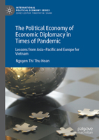 The Political Economy of Economic Diplomacy in Times of Pandemic: Lessons from Asia–Pacific and Europe for Vietnam (International Political Economy Series) 3032185548 Book Cover