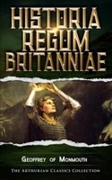 Historia Regum Britanniae: Arthurian Classics 1078331189 Book Cover