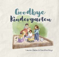 Goodbye Kindergarten (Goodbye Preschool) 1764313291 Book Cover