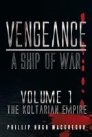 Vengeance: A Ship of War: Volume 1: The Koltarian Empire 1493111884 Book Cover