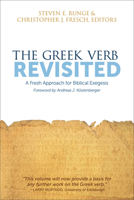The Greek Verb Revisited: A Fresh Approach for Biblical Exegesis 1577996364 Book Cover