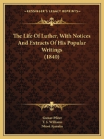 The Life Of Luther, With Notices And Extracts Of His Popular Writings 1104916371 Book Cover