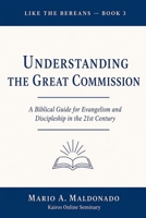 Understanding The Great Commission: A Biblical Guide for Evangelism and Discipleship in the 21st Century (Like The Bereans) B0H6G55RLK Book Cover