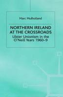 Northern Ireland at the Crossroads: Ulster Unionism in the O'Neill Years, 1960-9 1349414026 Book Cover