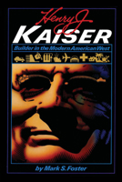 Henry J. Kaiser: Builder in the Modern American West 0292742266 Book Cover