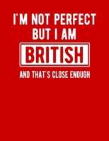 I'm Not Perfect But I Am British And That's Close Enough: Funny British Red Notebook Heritage Gifts 100 Page Notebook 8.5x11 British Gifts 1711840475 Book Cover