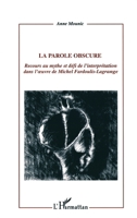 LA PAROLE OBSCURE: Recours au mythe et défi de l'interprétation dans l'œuvre de Michel Fardoulis-Lagrange 2747518949 Book Cover
