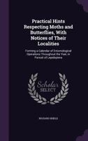 Practical hints respecting moths and butterflies, with notices of their localities: forming a calendar of entomological operations throughout the year, in pursuit of Lepidoptera 117773768X Book Cover