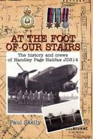 At the Foot of Our Stairs: The History and Crews of Handley Page Halifax Jd314 1465307125 Book Cover
