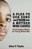 A Plea to Our Sons: From a Mother Who Cares: Encouraging Words for Black Men 0976473232 Book Cover