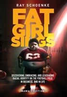 Fat Girl Sings: Discovering, Embracing, and Leveraging Racial Identity on the Football Field, in Business, and in Life - Hawai'i Edition B0C523YLG2 Book Cover
