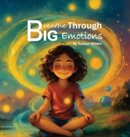 Breathe Through Big Emotions B0FDF8W828 Book Cover
