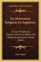 Du Mouvement Religieux En Angleterre: Ou Les Progres Du Catholicisme Et Le Retour De L'Eglise Anglicane A L'Unite (1844) 1271169924 Book Cover
