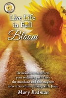 Live Life in Full Bloom: Devotions to transform your ordinary path from the mundane and the mayhem into extraordinary living with Christ. 1733123407 Book Cover