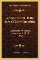 Second Festival Of The Sons Of New Hampshire: Celebrated In Boston, November 2, 1853 1165481618 Book Cover