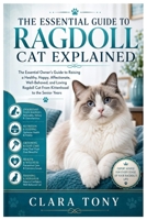 THE ESSENTIAL GUIDE TO RAGDOLL EXPLAINED: The Essential Owner” Guide To Raising A Healthy, Happy, Affectionate, Well-Behaved, And Loving Ragdoll Act From Kittenhood To Senior Years B0HH34P9SH Book Cover