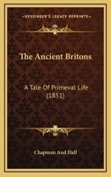 The Ancient Britons: A Tale Of Primeval Life 1535066822 Book Cover