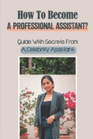 How To Become A Professional Assistant?: Guide With Secrets From A Celebrity Assistant: How To Become A Personal Assistant To Celebrities B09CKF4VDB Book Cover