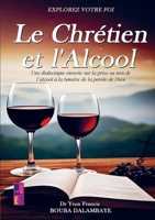 Le chrétien et l'alcool: Une dialectique ouverte sur la prise ou non de l’alcool à la lumière de la parole de Dieu (French Edition) 9403856068 Book Cover
