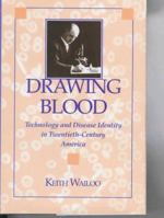 Drawing Blood: Technology and Disease Identity in Twentieth-Century America (The Henry E. Sigerist Series in the History of Medicine)