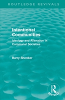 Intentional Communities: Ideology and Alienation in Communal Societies (International Library of Group Psychotherapy and Group Process. Therapeutic) 0415609437 Book Cover