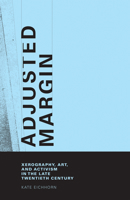 Adjusted Margin: Xerography, Art, and Activism in the Late Twentieth Century 0262033968 Book Cover