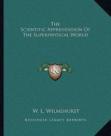 The Scientific Apprehension Of The Superphysical World 142530625X Book Cover