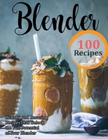Blender: 100 recipes-Healthy and Amazing Recipes That Unlock the Full Potential of Your Blender null Book Cover