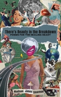 There's Beauty in the Breakdown: Poems for the Healing Heart 1959955543 Book Cover