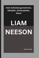 LIAM NEESON: Vom Schicksal genommen, Kämpfer, Schauspieler, Ikone (German Edition) B0DXL5J9J4 Book Cover