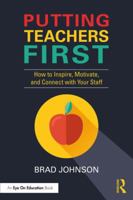 Putting Teachers First: How to Inspire, Motivate, and Connect with Your Staff 1138586676 Book Cover