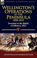 Wellington's Operations in the Peninsula 1808-1814: Volume 1-Invasion to the Battle of Albuera, 1811 0857065262 Book Cover