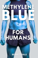 Methylene Blue For Humans: Enhancing Mitochondrial Health and Mental Well-Being Through Biohacking and Aging Science B0F1DHSBTY Book Cover