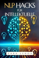 NLP HACKS FÜR INTELLEKTUELLE: Wie Sie Ihren Geist schärfen und Ihre Kreativität mit EINFACHEN Techniken verbessern können, auch wenn Sie glauben, ... Programmieren) (German Edition) B0DRVNYPFD Book Cover