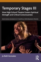 Temporary Stages III: How High School Theatre Fosters Spiritual Strength and Critical Consciousness (Routledge Advances in Theatre & Performance Studies) 1032454121 Book Cover