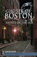 Ghosts of Boston: Haunts of the Hub 1609497422 Book Cover