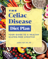 The Celiac Disease Diet Plan: Your Guide to a Healthy Gluten-Free Lifestye 164611289X Book Cover