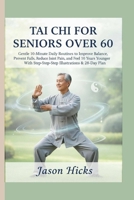 Tai Chi for Seniors Over 60:: Gentle 10-Minute Daily Routines to Improve Balance, Prevent Falls, Reduce Joint Pain, and Feel 10 Years Younger – With Step-by-Step Illustrations & 28-Day Plan B0GGLT3JC9 Book Cover