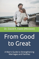 From Good to Great: A Man's Guide to Strengthening Marriages and Families B0C6W18PCB Book Cover