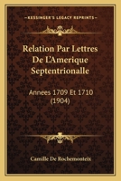 Relation Par Lettres de l'Am�rique Septentrionalle, Ann�es 1709 Et 1710 (Classic Reprint) 1160245150 Book Cover
