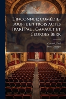 L'inconnue; comédie-bouffe en trois actes [par] Paul Gavault et Georges Berr 1178959902 Book Cover